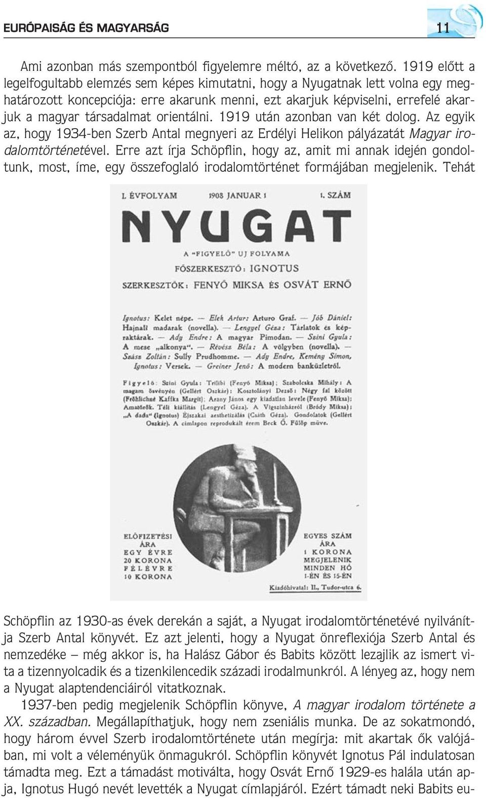 orientálni. 1919 után azonban van két dolog. Az egyik az, hogy 1934-ben Szerb Antal megnyeri az Erdélyi Helikon pályázatát Magyar irodalomtörténetével.