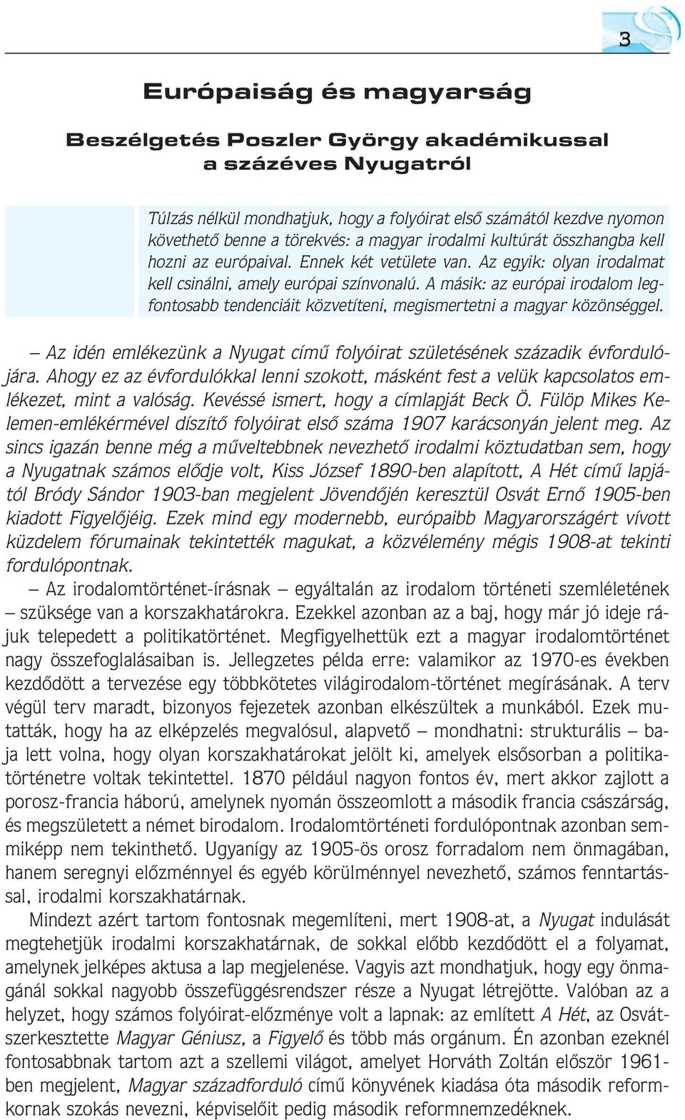 A másik: az európai irodalom legfontosabb tendenciáit közvetíteni, megismertetni a magyar közönséggel. Az idén emlékezünk a Nyugat címû folyóirat születésének századik évfordulójára.