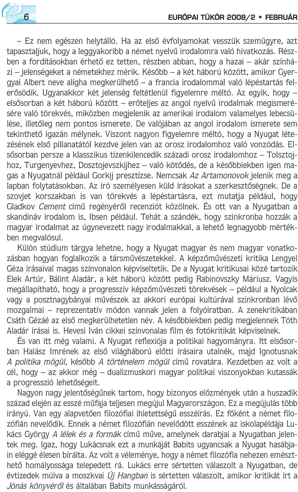 Késõbb a két háború között, amikor Gyergyai Albert neve aligha megkerülhetõ a francia irodalommal való lépéstartás felerõsödik. Ugyanakkor két jelenség feltétlenül figyelemre méltó.