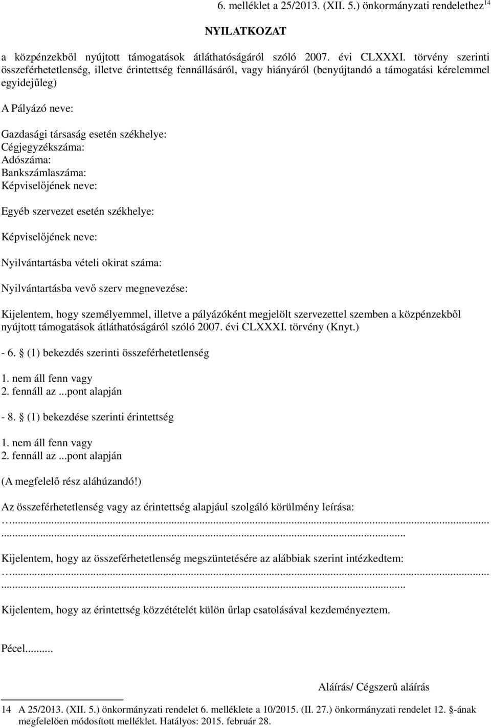 Cégjegyzékszáma: Adószáma: Bankszámlaszáma: Képviselőjének neve: Egyéb szervezet esetén székhelye: Képviselőjének neve: Nyilvántartásba vételi okirat száma: Nyilvántartásba vevő szerv megnevezése: