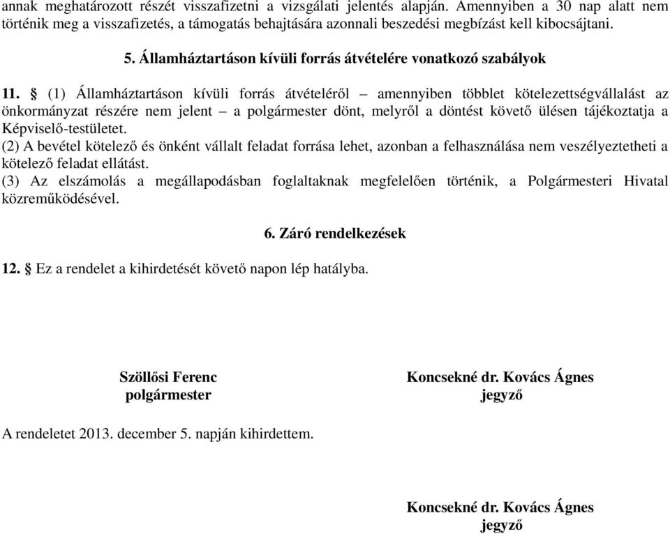 (1) Államháztartáson kívüli forrás átvételéről amennyiben többlet kötelezettségvállalást az önkormányzat részére nem jelent a polgármester dönt, melyről a döntést követő ülésen tájékoztatja a