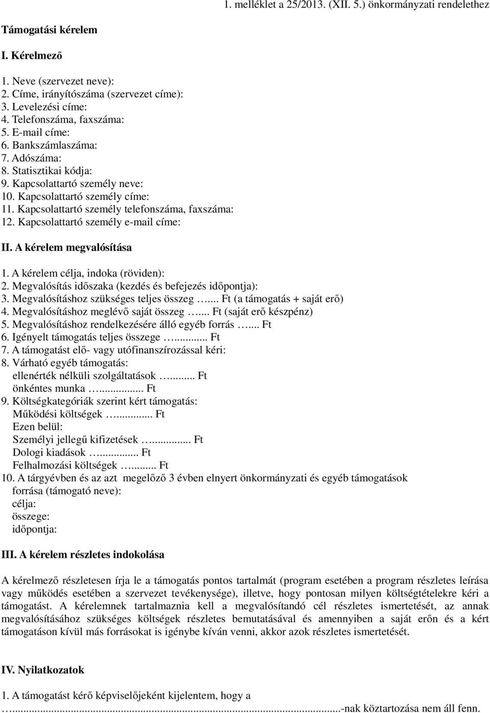 Kapcsolattartó személy telefonszáma, faxszáma: 12. Kapcsolattartó személy e-mail címe: II. A kérelem megvalósítása 1. A kérelem célja, indoka (röviden): 2.