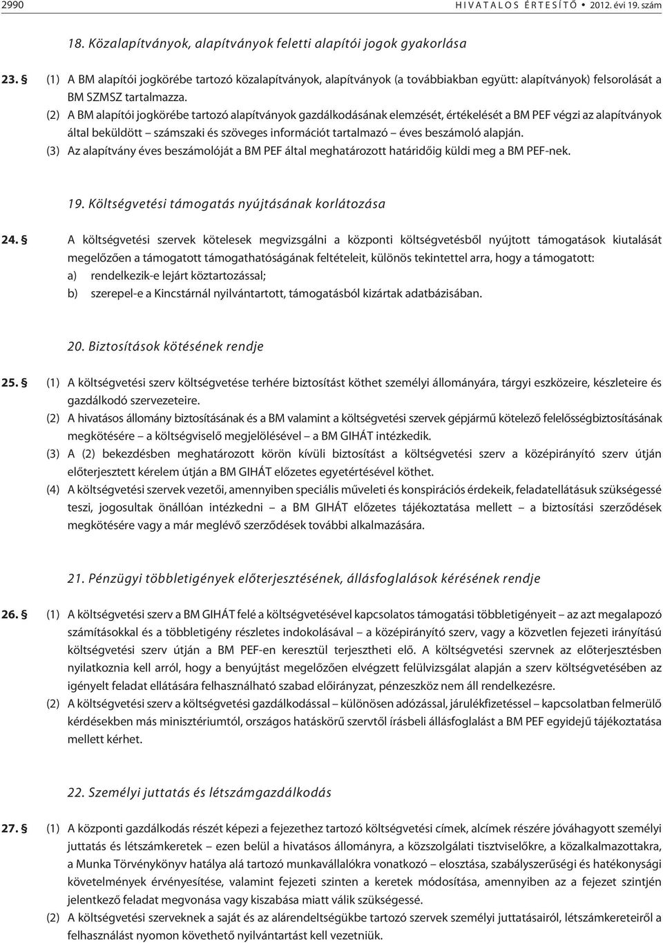 (2) A BM alapítói jogkörébe tartozó alapítványok gazdálkodásának elemzését, értékelését a BM PEF végzi az alapítványok által beküldött számszaki és szöveges információt tartalmazó éves beszámoló
