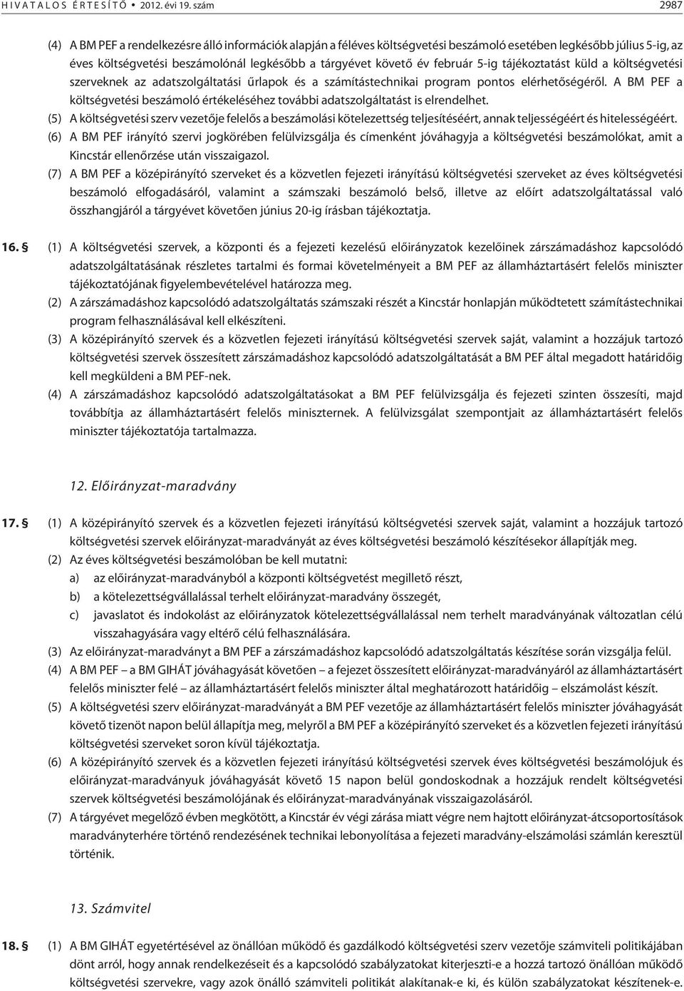 február 5-ig tájékoztatást küld a költségvetési szerveknek az adatszolgáltatási ûrlapok és a számítástechnikai program pontos elérhetõségérõl.