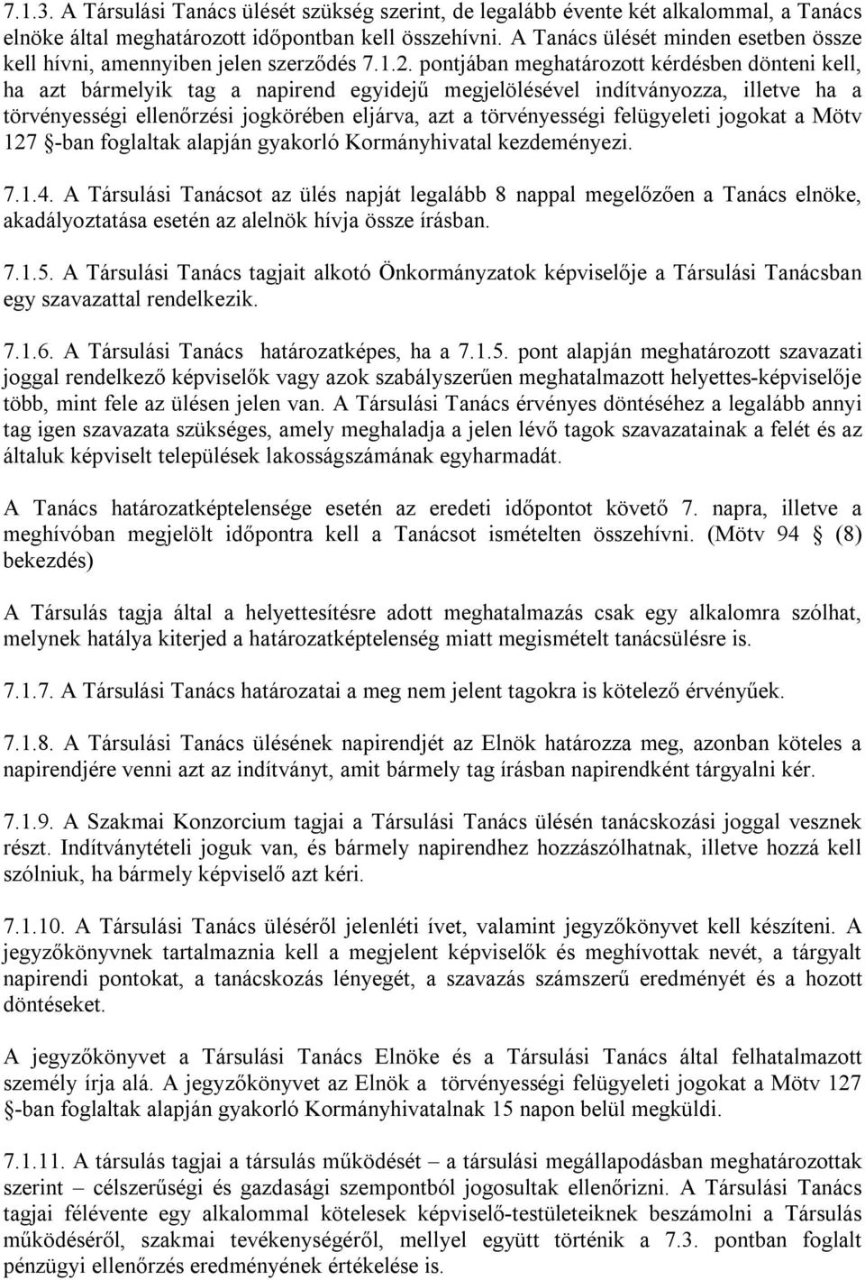 pontjában meghatározott kérdésben dönteni kell, ha azt bármelyik tag a napirend egyidejű megjelölésével indítványozza, illetve ha a törvényességi ellenőrzési jogkörében eljárva, azt a törvényességi