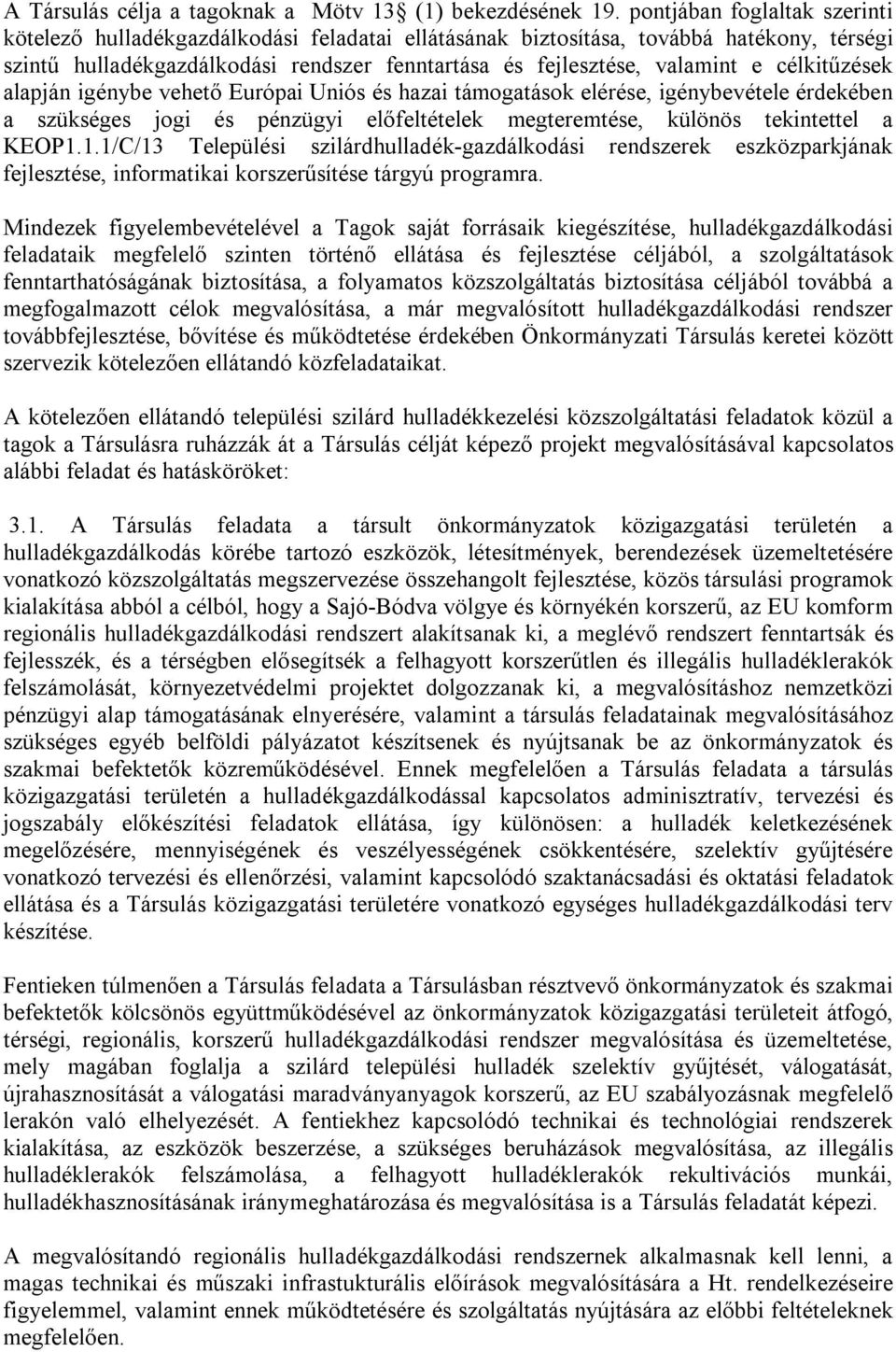 célkitűzések alapján igénybe vehető Európai Uniós és hazai támogatások elérése, igénybevétele érdekében a szükséges jogi és pénzügyi előfeltételek megteremtése, különös tekintettel a KEOP1.