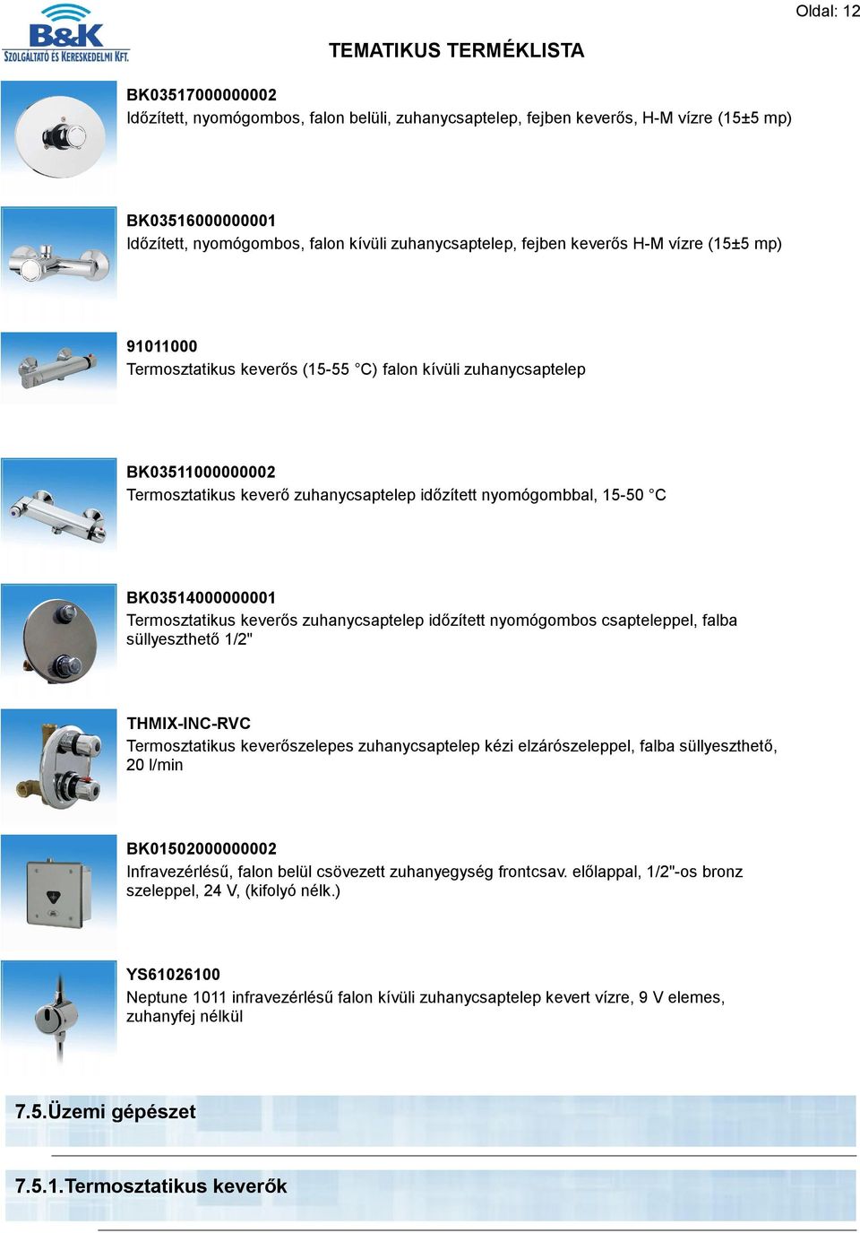 BK03514000000001 Termosztatikus keverős zuhanycsaptelep időzített nyomógombos csapteleppel, falba süllyeszthető 1/2" THMIX-INC-RVC Termosztatikus keverőszelepes zuhanycsaptelep kézi elzárószeleppel,