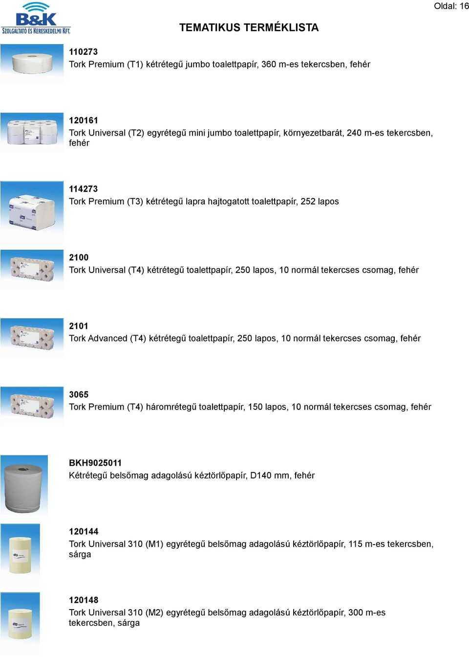 kétrétegű toalettpapír, 250 lapos, 10 normál tekercses csomag, fehér 3065 Tork Premium (T4) háromrétegű toalettpapír, 150 lapos, 10 normál tekercses csomag, fehér BKH9025011 Kétrétegű belsőmag