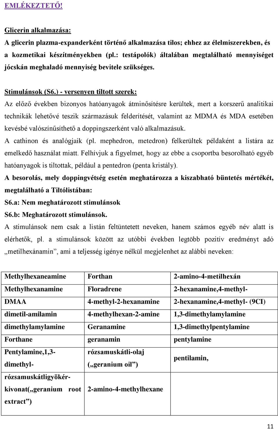 ) - versenyen tiltott szerek: Az előző években bizonyos hatóanyagok átminősítésre kerültek, mert a korszerű analitikai technikák lehetővé teszik származásuk felderítését, valamint az MDMA és MDA