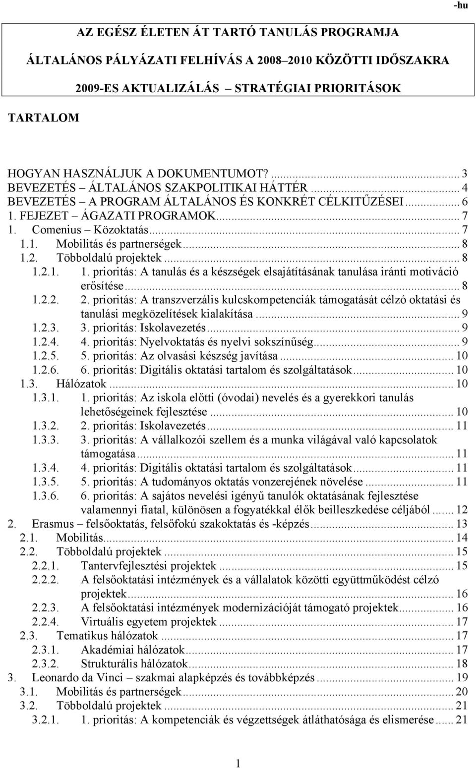 .. 8 1.2. Többoldalú projektek... 8 1.2.1. 1. prioritás: A tanulás és a készségek elsajátításának tanulása iránti motiváció erősítése... 8 1.2.2. 2.