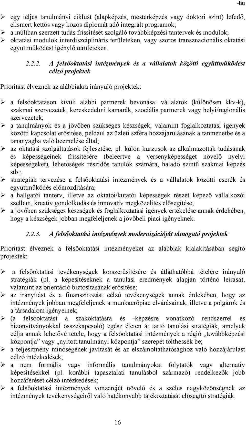 2.2. A felsőoktatási intézmények és a vállalatok közötti együttműködést célzó projektek Prioritást élveznek az alábbiakra irányuló projektek: a felsőoktatáson kívüli alábbi partnerek bevonása: