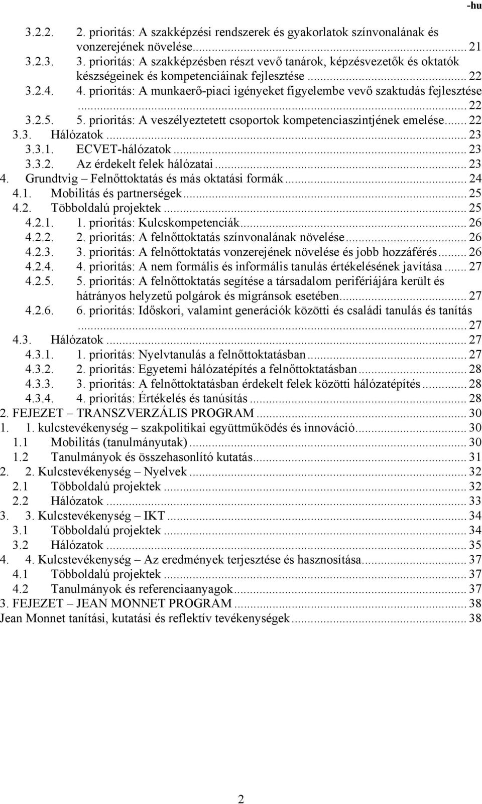 prioritás: A munkaerő-piaci igényeket figyelembe vevő szaktudás fejlesztése... 22 3.2.5. 5. prioritás: A veszélyeztetett csoportok kompetenciaszintjének emelése... 22 3.3. Hálózatok... 23 3.3.1.