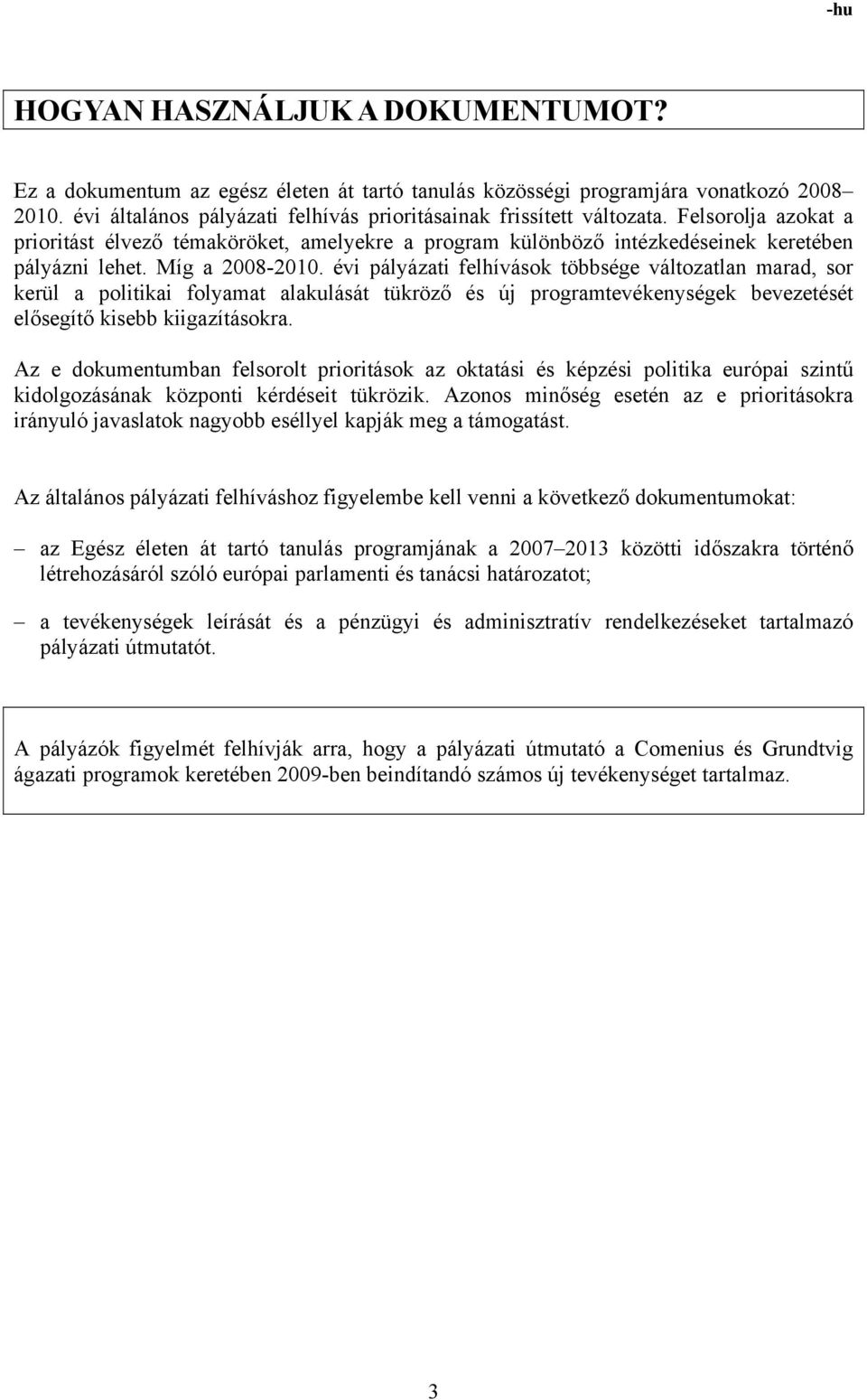 évi pályázati felhívások többsége változatlan marad, sor kerül a politikai folyamat alakulását tükröző és új programtevékenységek bevezetését elősegítő kisebb kiigazításokra.