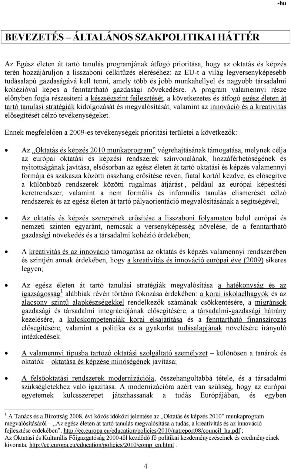 A program valamennyi része előnyben fogja részesíteni a készségszint fejlesztését, a következetes és átfogó egész életen át tartó tanulási stratégiák kidolgozását és megvalósítását, valamint az