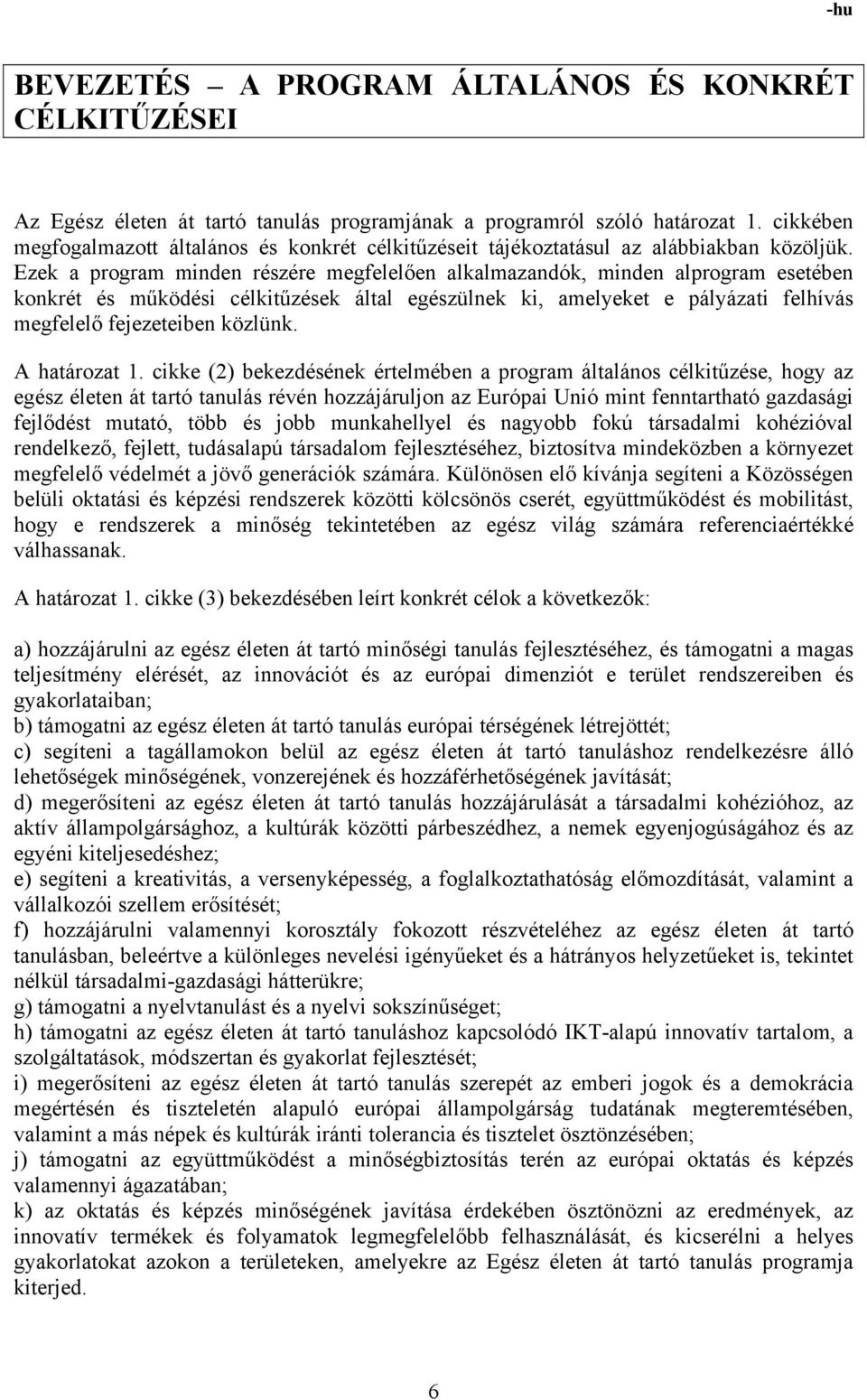 Ezek a program minden részére megfelelően alkalmazandók, minden alprogram esetében konkrét és működési célkitűzések által egészülnek ki, amelyeket e pályázati felhívás megfelelő fejezeteiben közlünk.