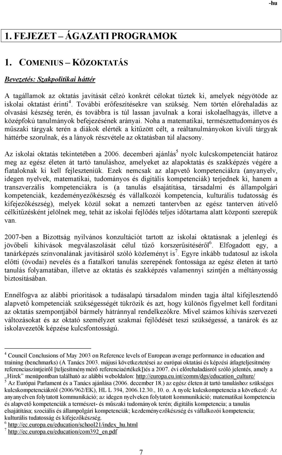 Nem történ előrehaladás az olvasási készség terén, és továbbra is túl lassan javulnak a korai iskolaelhagyás, illetve a középfokú tanulmányok befejezésének arányai.