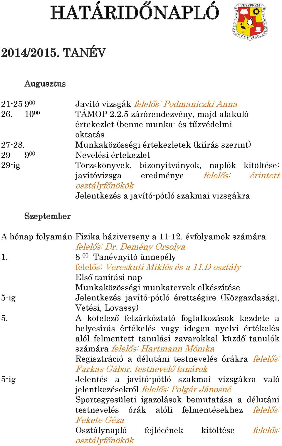 javító-pótló szakmai vizsgákra Szeptember A hónap folyamán Fizika háziverseny a 11-12. évfolyamok számára felelős: Dr. Demény Orsolya 1. 8 00 Tanévnyitó ünnepély felelős: Vereskuti Miklós és a 11.