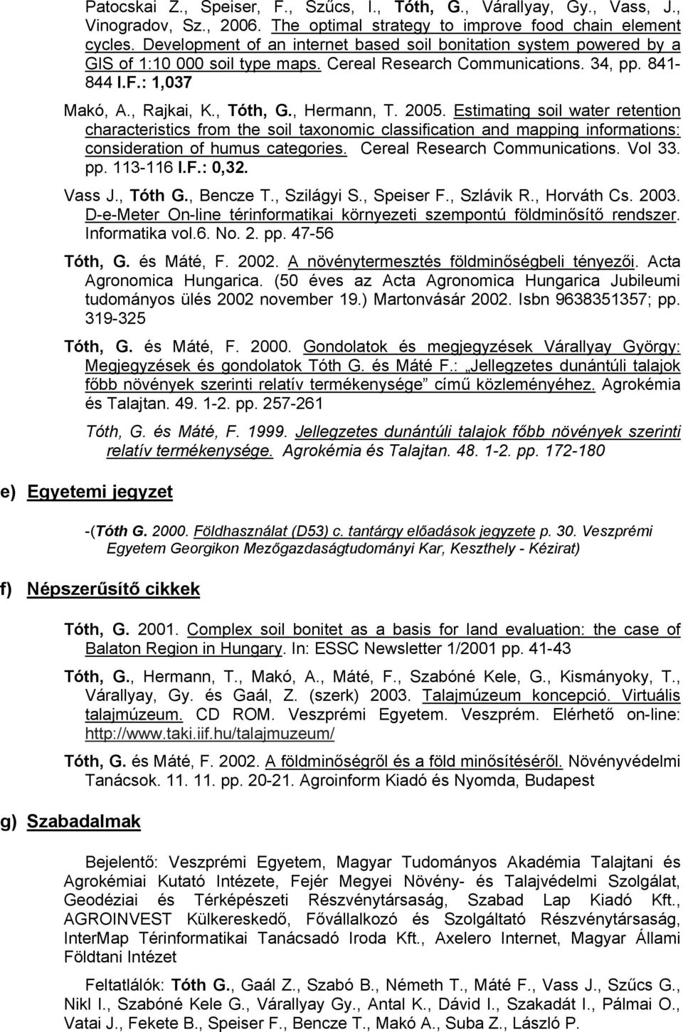 , Hermann, T. 2005. Estimating soil water retention characteristics from the soil taxonomic classification and mapping informations: consideration of humus categories. Cereal Research Communications.