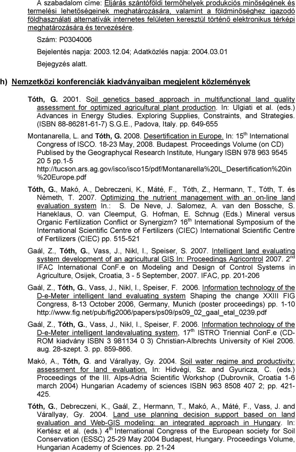 h) Nemzetközi konferenciák kiadványaiban megjelent közlemények Tóth, G. 2001. Soil genetics based approach in multifunctional land quality assessment for optimized agricultural plant production.