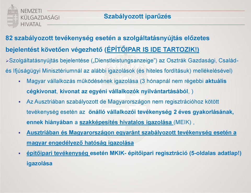 működésének igazolása (3 hónapnál nem régebbi aktuális cégkivonat, kivonat az egyéni vállalkozók nyilvántartásából, ) Az Ausztriában szabályozott de Magyarországon nem regisztrációhoz kötött