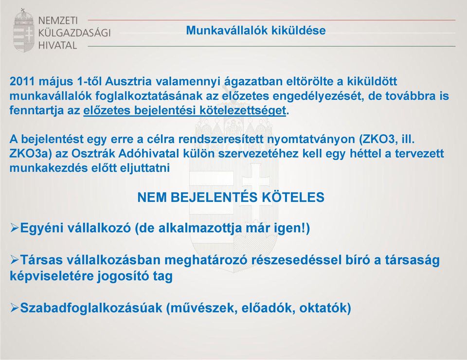 A bejelentést egy erre a célra rendszeresített nyomtatványon (ZKO3, ill.