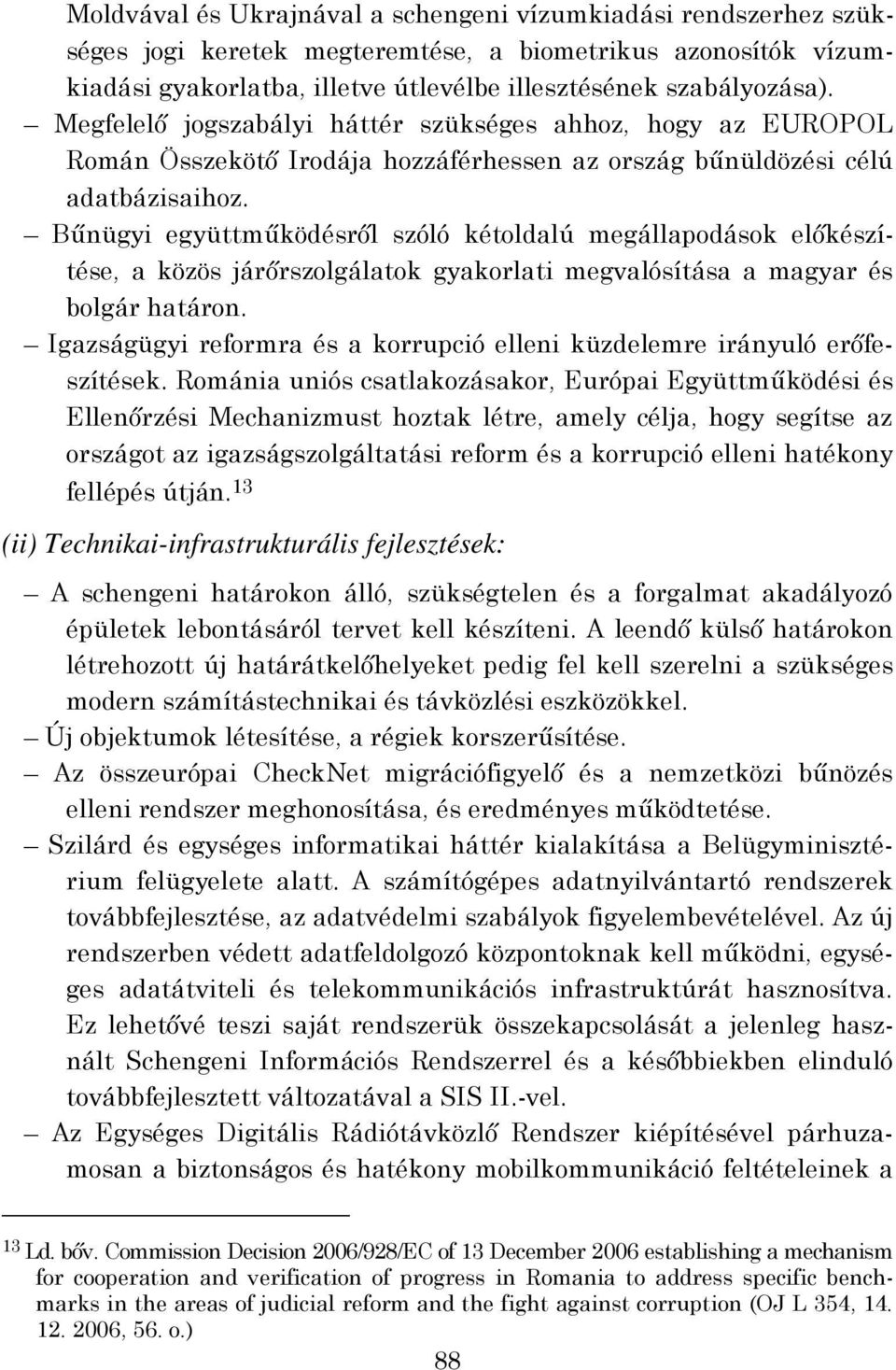 Bűnügyi együttműködésről szóló kétoldalú megállapodások előkészítése, a közös járőrszolgálatok gyakorlati megvalósítása a magyar és bolgár határon.