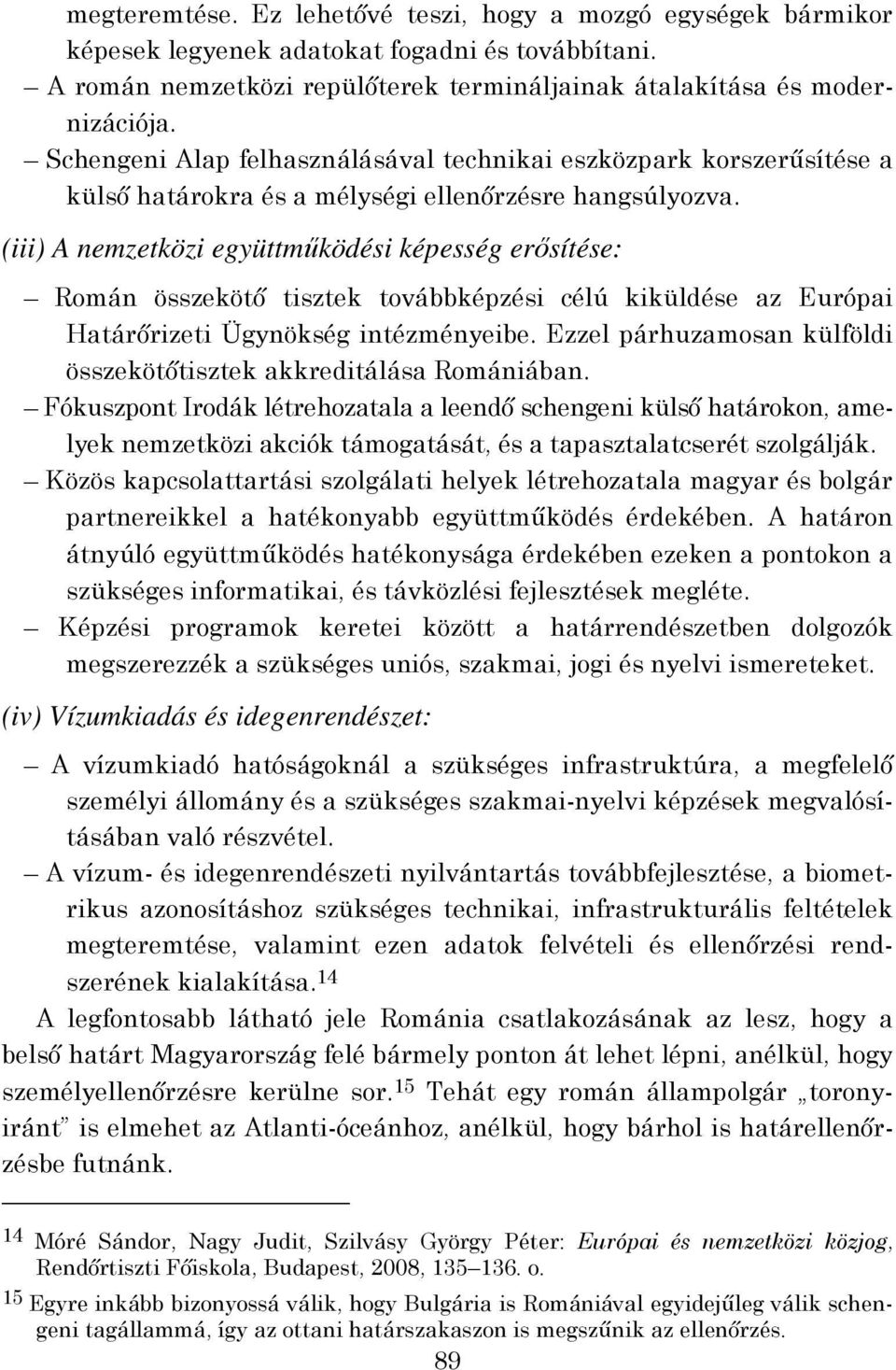 (iii) A nemzetközi együttműködési képesség erősítése: Román összekötő tisztek továbbképzési célú kiküldése az Európai Határőrizeti Ügynökség intézményeibe.