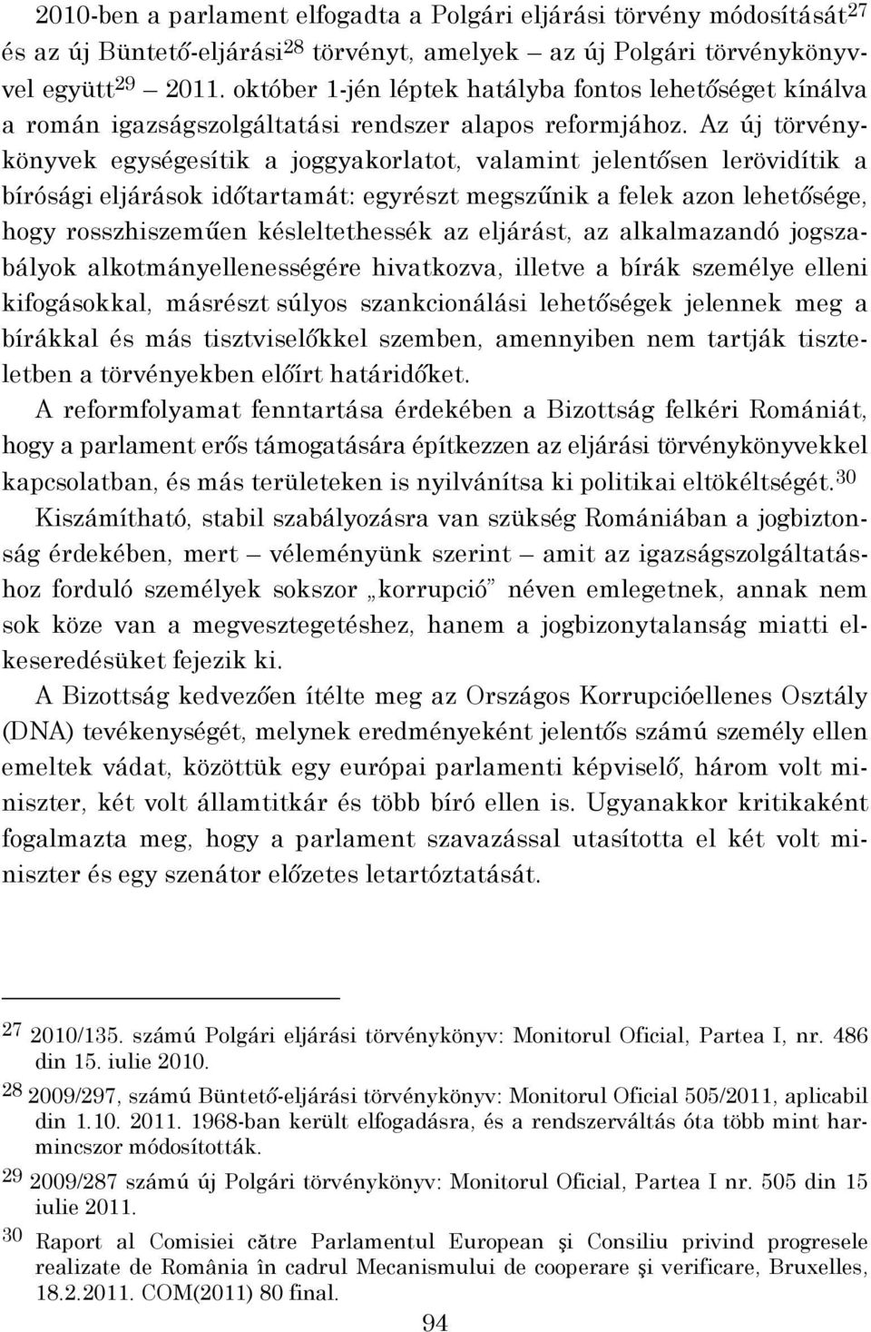 Az új törvénykönyvek egységesítik a joggyakorlatot, valamint jelentősen lerövidítik a bírósági eljárások időtartamát: egyrészt megszűnik a felek azon lehetősége, hogy rosszhiszeműen késleltethessék