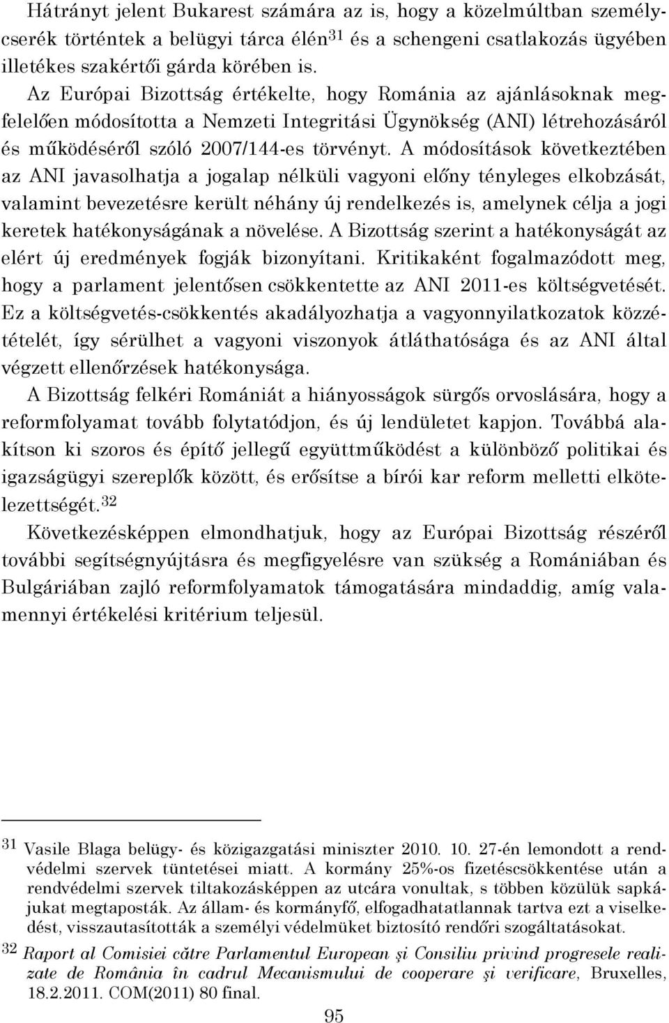 A módosítások következtében az ANI javasolhatja a jogalap nélküli vagyoni előny tényleges elkobzását, valamint bevezetésre került néhány új rendelkezés is, amelynek célja a jogi keretek