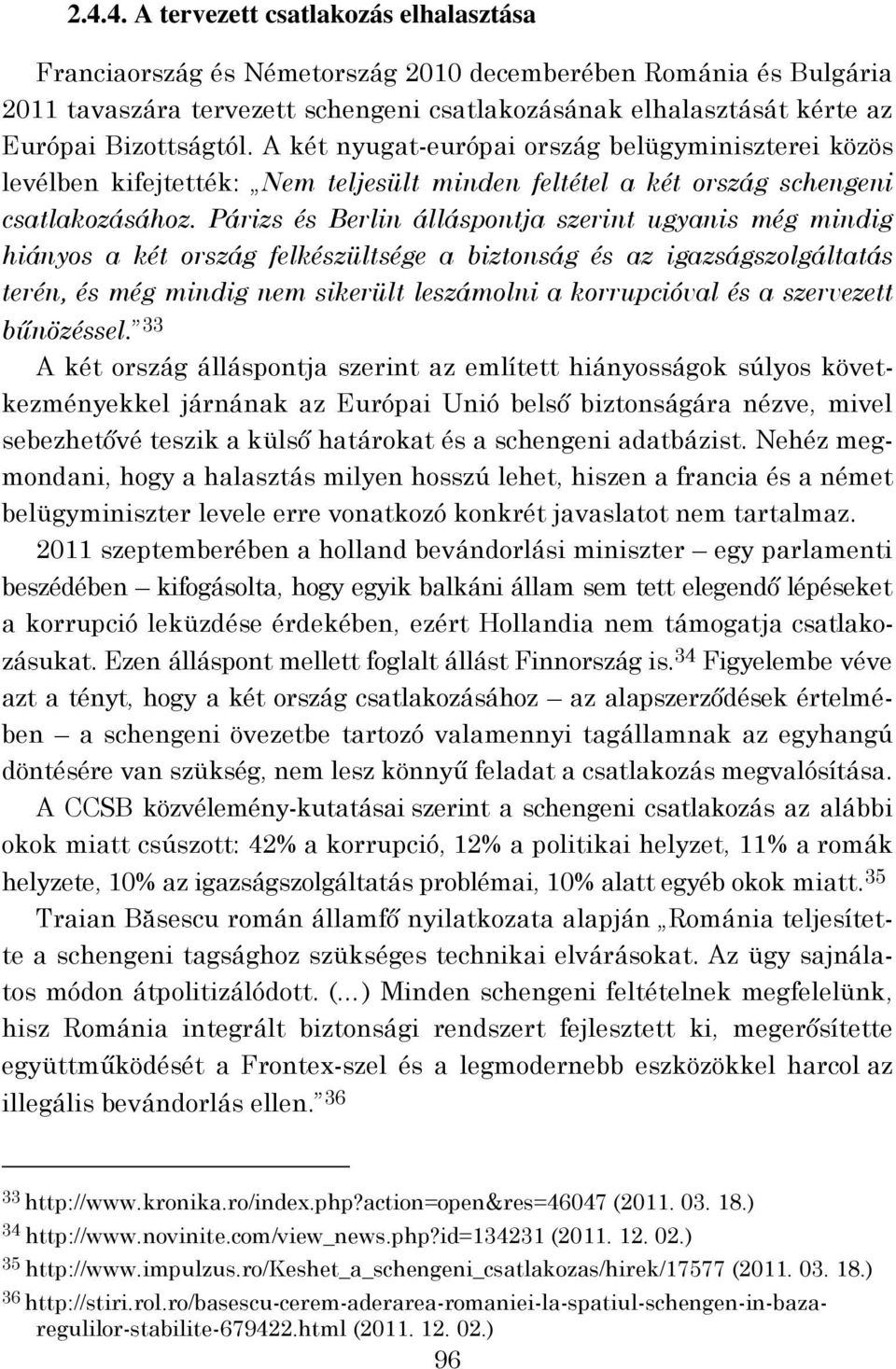 Párizs és Berlin álláspontja szerint ugyanis még mindig hiányos a két ország felkészültsége a biztonság és az igazságszolgáltatás terén, és még mindig nem sikerült leszámolni a korrupcióval és a