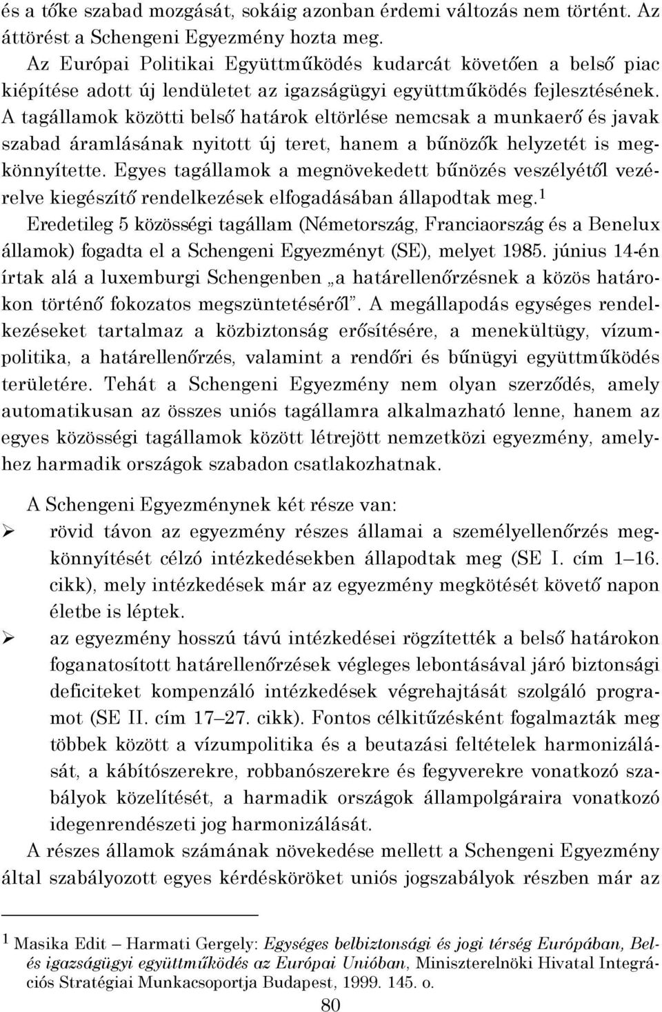 A tagállamok közötti belső határok eltörlése nemcsak a munkaerő és javak szabad áramlásának nyitott új teret, hanem a bűnözők helyzetét is megkönnyítette.