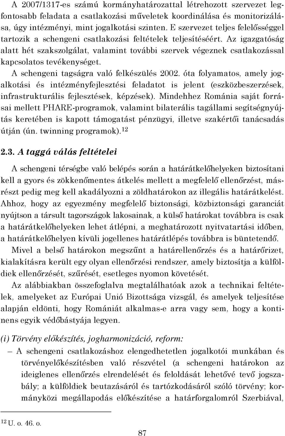 Az igazgatóság alatt hét szakszolgálat, valamint további szervek végeznek csatlakozással kapcsolatos tevékenységet. A schengeni tagságra való felkészülés 2002.