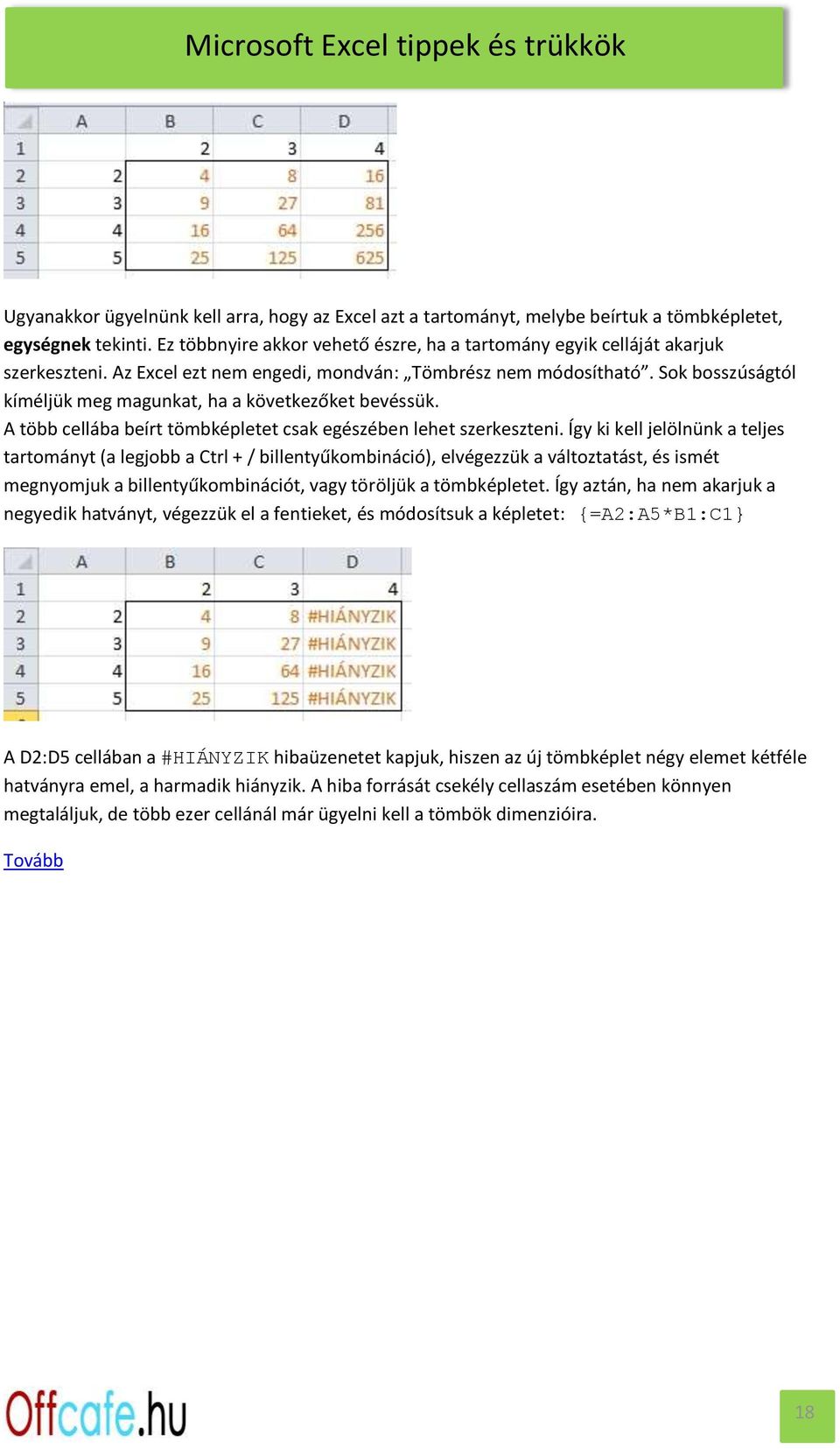 Így ki kell jelölnünk a teljes tartományt (a legjobb a Ctrl + / billentyűkombináció), elvégezzük a változtatást, és ismét megnyomjuk a billentyűkombinációt, vagy töröljük a tömbképletet.