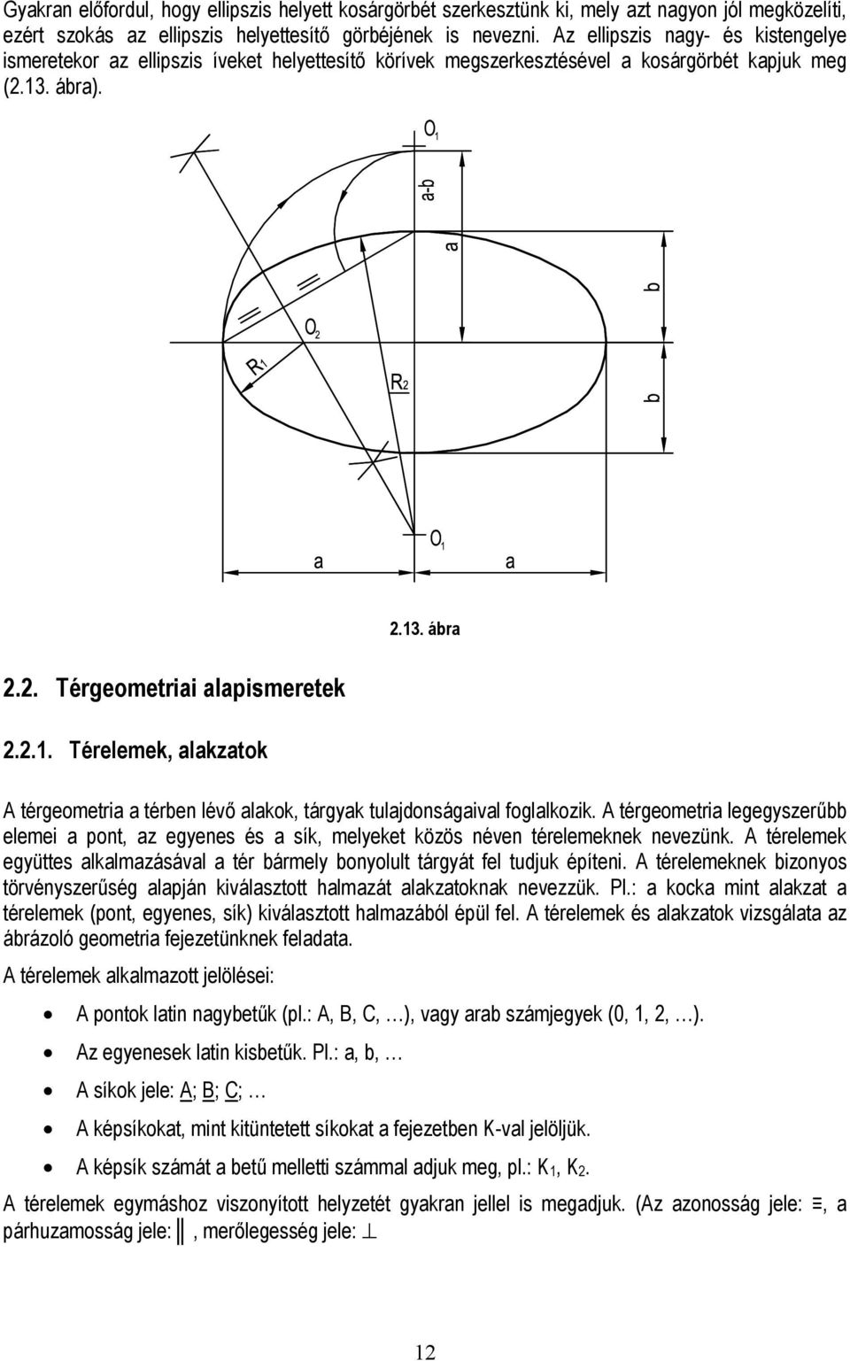 . ábra). 2.13. ábra 2.2. Térgeometriai alapismeretek 2.2.1. Térelemek, alakzatok A térgeometria a térben lévő alakok, tárgyak tulajdonságaival foglalkozik.