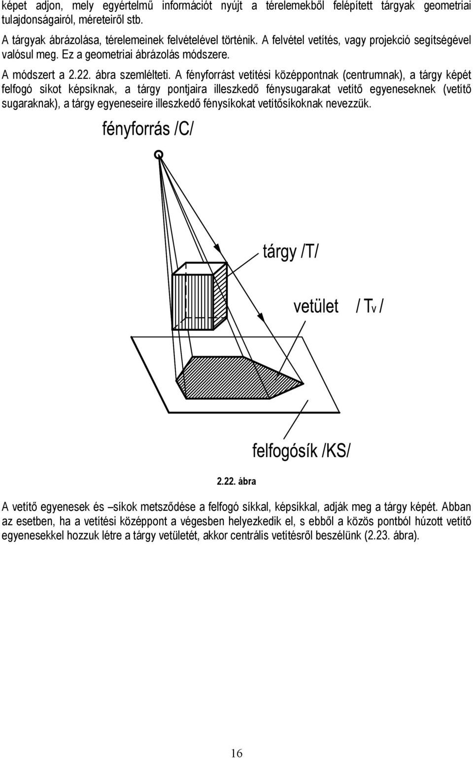 A fényforrást vetítési középpontnak (centrumnak), a tárgy képét felfogó síkot képsíknak, a tárgy pontjaira illeszkedő fénysugarakat vetítő egyeneseknek (vetítő sugaraknak), a tárgy egyeneseire