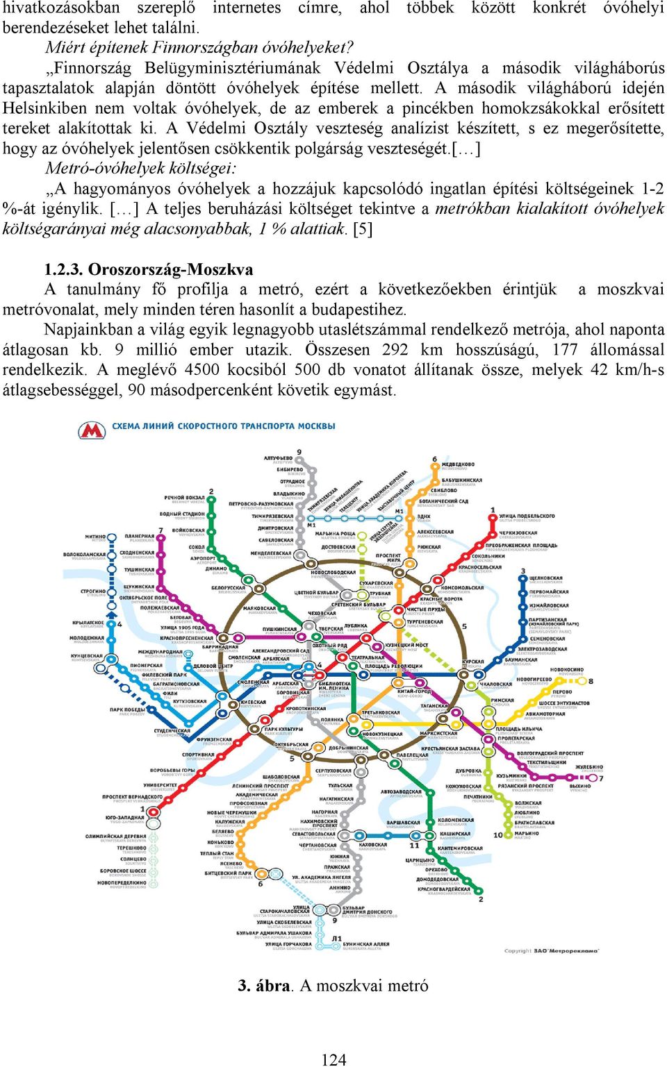 A második világháború idején Helsinkiben nem voltak óvóhelyek, de az emberek a pincékben homokzsákokkal erősített tereket alakítottak ki.