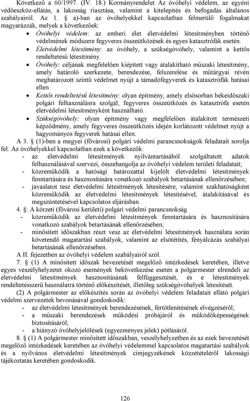 összeütközések és egyes katasztrófák esetén. Életvédelmi létesítmény: az óvóhely, a szükségóvóhely, valamint a kettős rendeltetésű létesítmény.