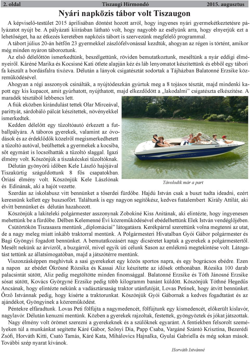A tábort július 20-án hétfőn 23 gyermekkel zászlófelvonással kezdtük, ahogyan az régen is történt, amikor még minden nyáron táboroztunk.