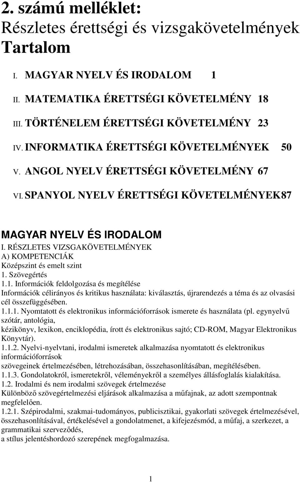 RÉSZLETES VIZSGAKÖVETELMÉNYEK A) KOMPETENCIÁK Középszint és emelt szint 1.