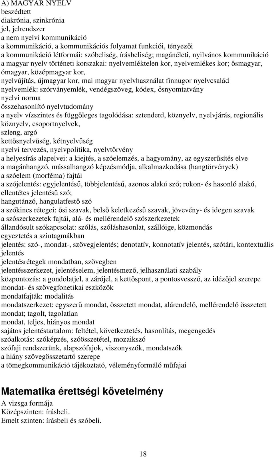 nyelvhasználat finnugor nyelvcsalád nyelvemlék: szórványemlék, vendégszöveg, kódex, ősnyomtatvány nyelvi norma összehasonlító nyelvtudomány a nyelv vízszintes és függőleges tagolódása: sztenderd,