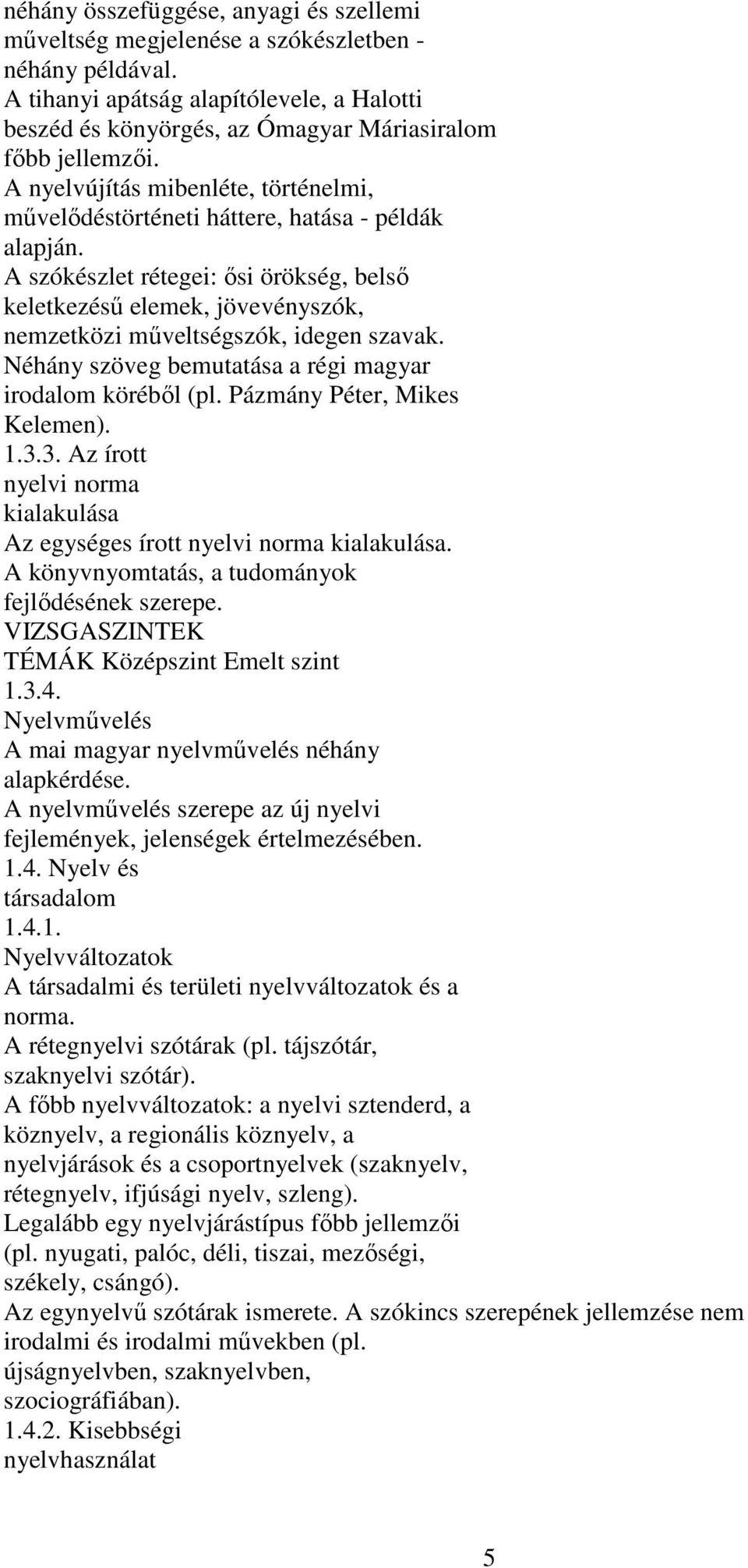 A szókészlet rétegei: ősi örökség, belső keletkezésű elemek, jövevényszók, nemzetközi műveltségszók, idegen szavak. Néhány szöveg bemutatása a régi magyar irodalom köréből (pl.