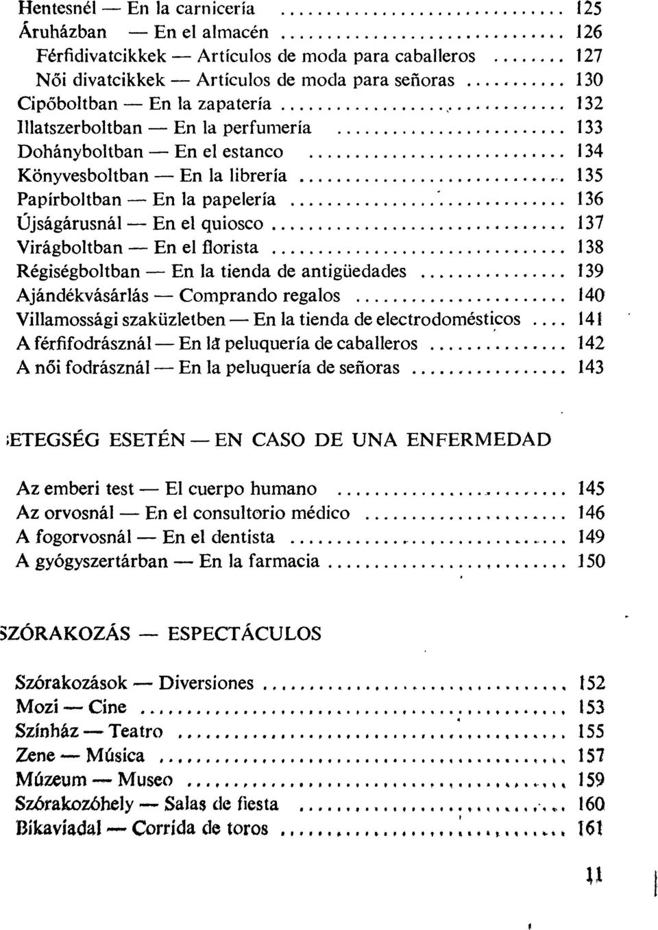 138 Régiségboltban En la tienda de antigüedades 139 Ajándékvásárlás Comprando regalos 140 Villamossági szaküzletben En la tienda de electrodomésticos.