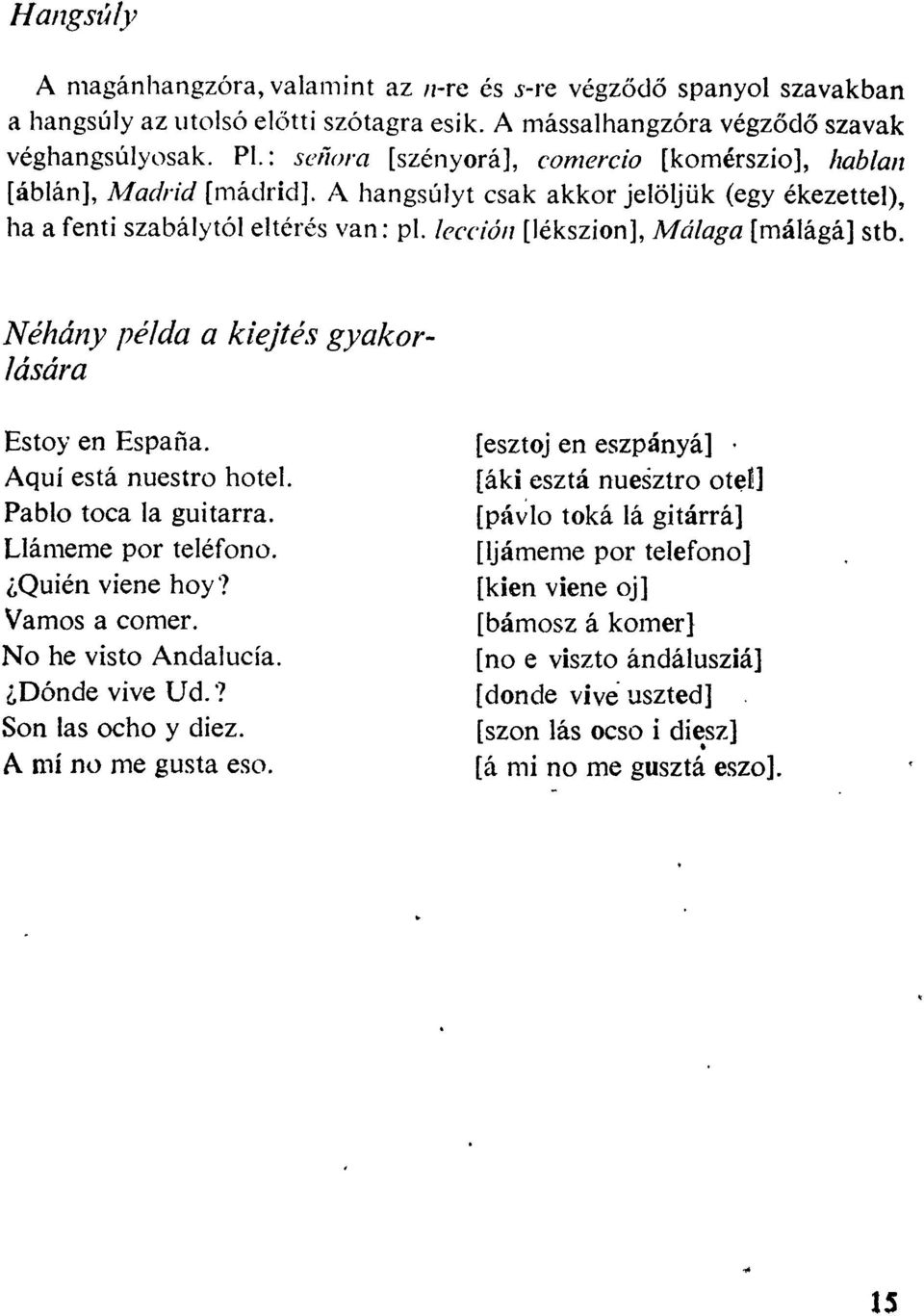 lección [lékszion], Málaga [málágá] stb. Néhány példa a kiejtés gyakorlására Estoy en España. Aquí está nuestro hotel. Pablo toca la guitarra. Llámeme por teléfono. Quién viene hoy? Vamos a comer.