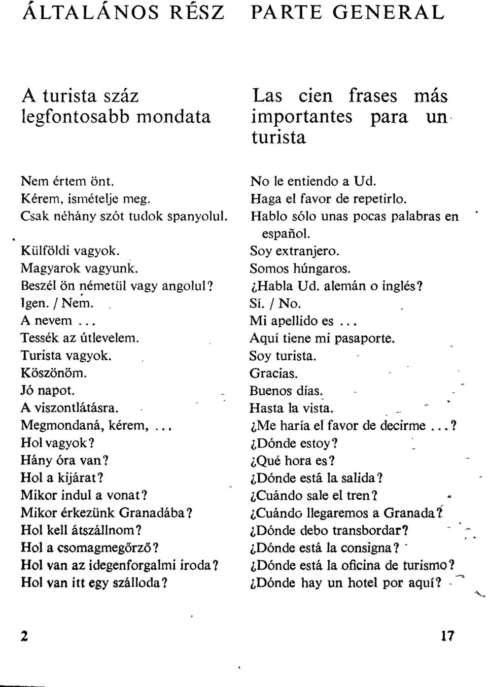 Mikor indul a vonat? Mikor érkezünk Granadába? Hol kell átszállnom? Hol a csomagmegőrző? Hol van az idegenforgalmi iroda? Hol van itt egy szálloda?