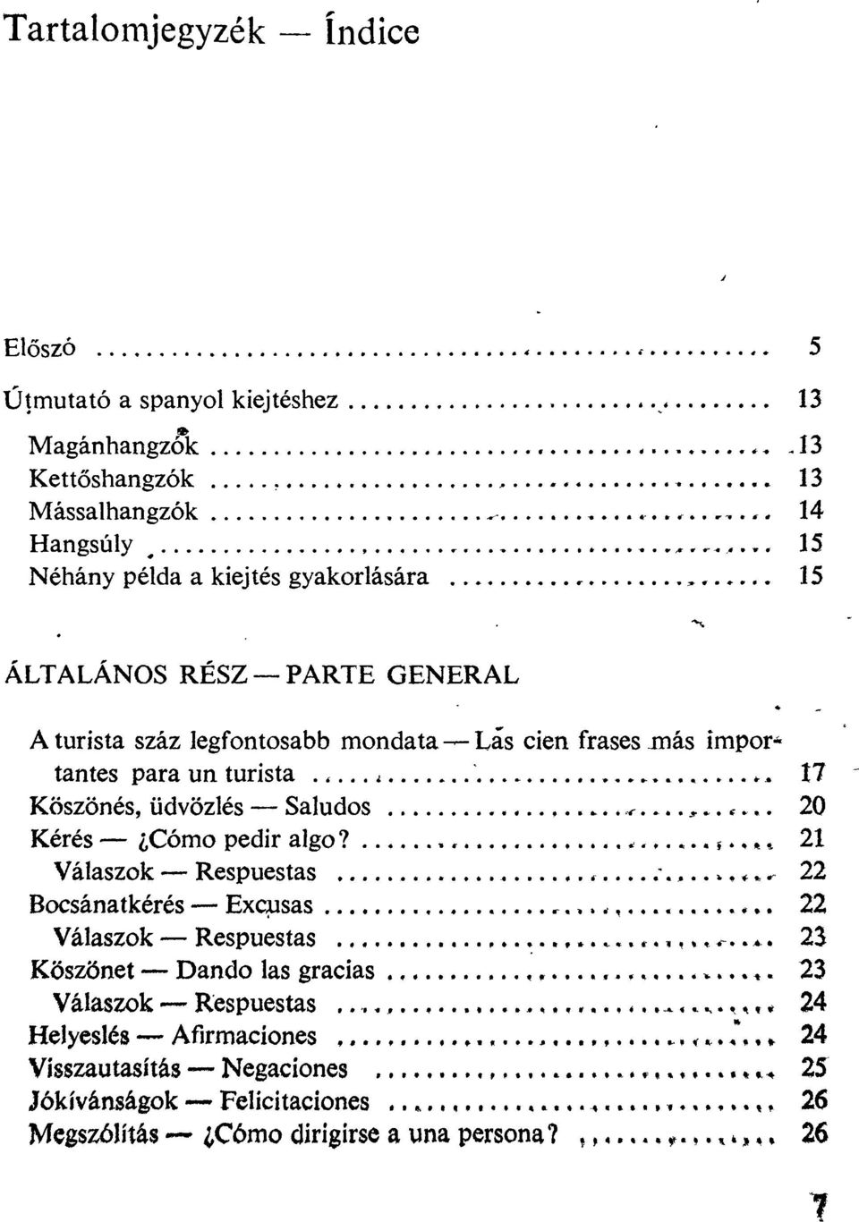 , * * 21 Válaszok Respuestas..-.,..».*..- 22 Bocsánatkérés Excusas..,,,,,.. 22 Válaszok Respuestas,.....,,*.<-..*. 23 Köszönet Dando las gracias,,.,, *...*. 23 Válaszok Respuestas..,.,..,,,,, ^,..,.,,,* 24 Helyeslés Afirmaciones,.