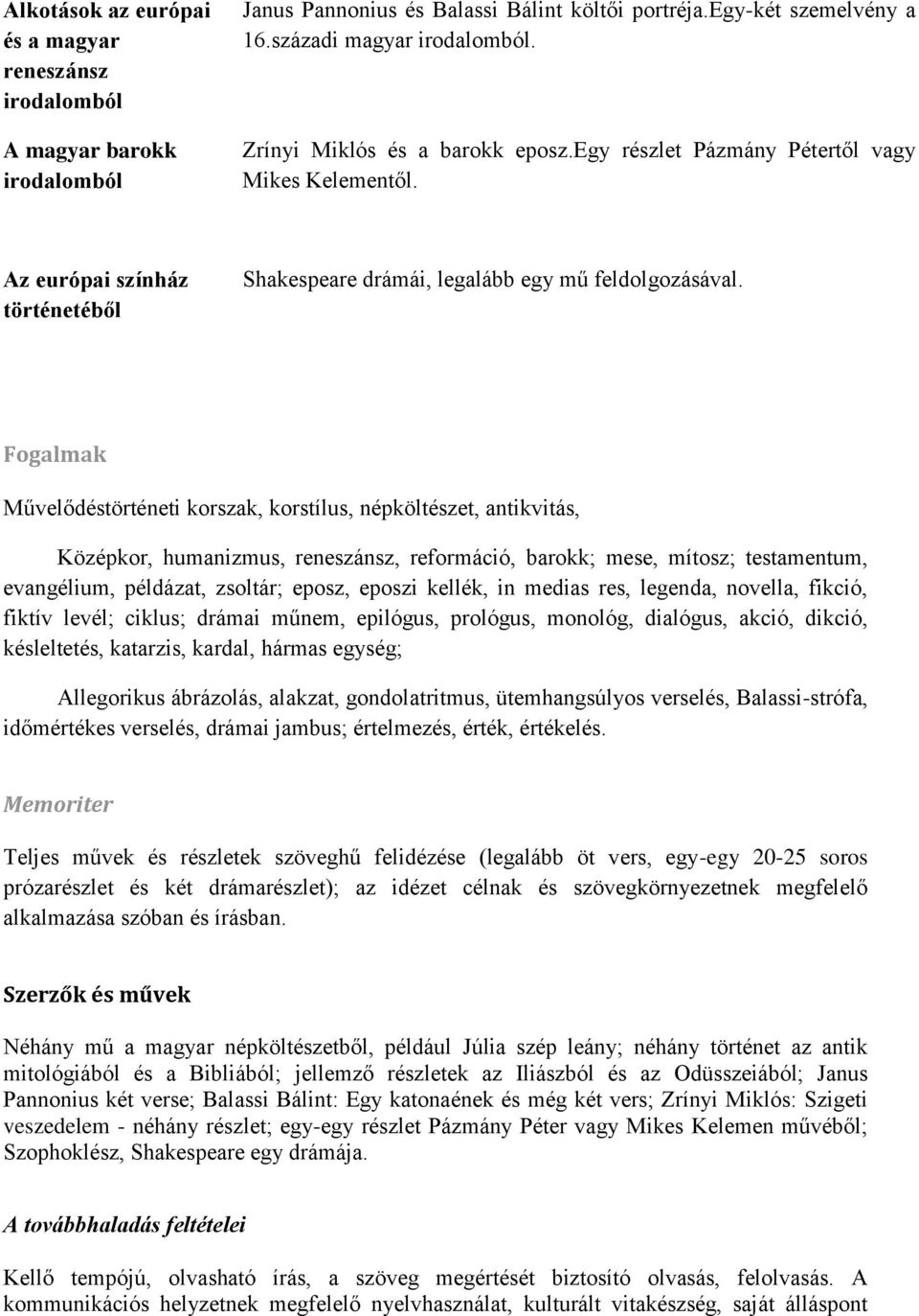 Fogalmak Művelődéstörténeti korszak, korstílus, népköltészet, antikvitás, Középkor, humanizmus, reneszánsz, reformáció, barokk; mese, mítosz; testamentum, evangélium, példázat, zsoltár; eposz, eposzi