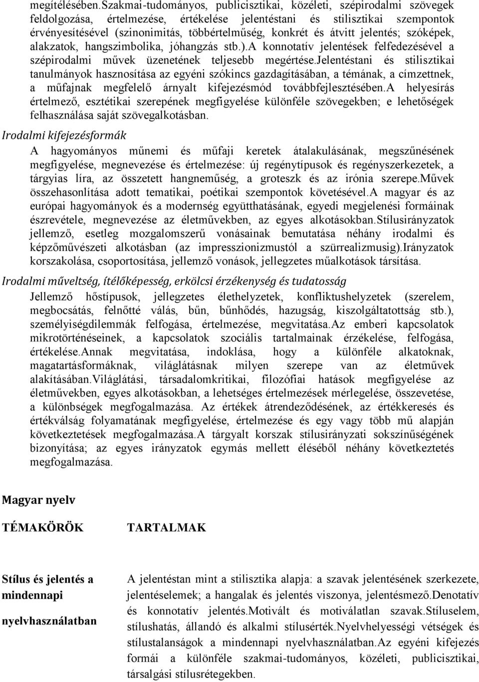 konkrét és átvitt jelentés; szóképek, alakzatok, hangszimbolika, jóhangzás stb.).a konnotatív jelentések felfedezésével a szépirodalmi művek üzenetének teljesebb megértése.