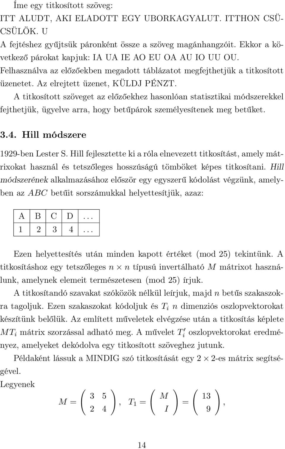 A titkosított szöveget az előzőekhez hasonlóan statisztikai módszerekkel fejthetjük, ügyelve arra, hogy betűpárok személyesítenek meg betűket. 3.4. Hill módszere 1929-ben Lester S.