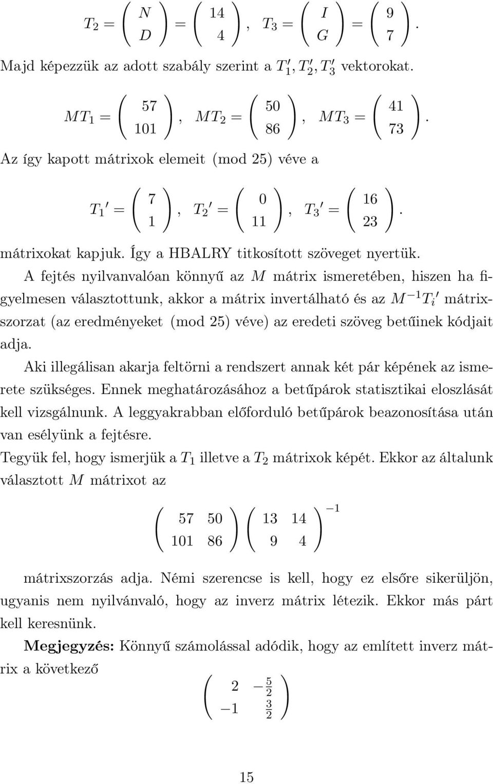 A fejtés nyilvanvalóan könnyű az M mátrix ismeretében, hiszen ha figyelmesen választottunk, akkor a mátrix invertálható és az M 1 T i mátrixszorzat (az eredményeket (mod 25) véve) az eredeti szöveg