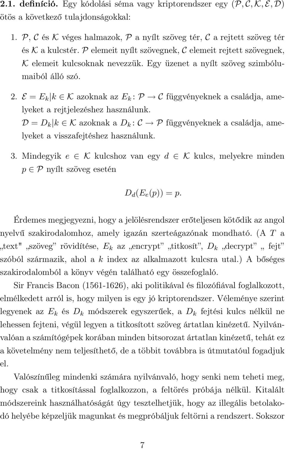 E = E k k K azoknak az E k : P C függvényeknek a családja, amelyeket a rejtjelezéshez használunk. D = D k k K azoknak a D k : C P függvényeknek a családja, amelyeket a visszafejtéshez használunk. 3.